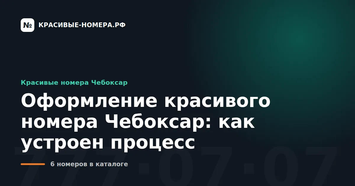 Оформление красивого номера Чебоксар: как устроен процесс